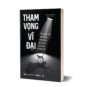 Tham Vọng Vĩ Đại - 6 Nguyên Tắc Điều Hướng Tham Vọng Để Có Một Cuộc Sống Tốt Đẹp Hơn