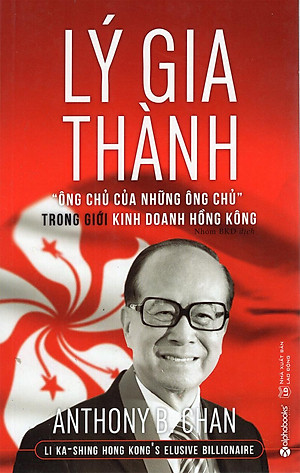 Sách Lý Gia Thành – “Ông Chủ Của Những Ông Chủ” Trong Giới Kinh Doanh Hồng Kông (Tái Bản)