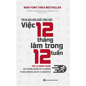 Tối Đa Hóa Hiệu Suất Công Việc: Việc 12 Tháng Làm Trong 12 Tuần (Tái Bản)