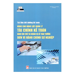 Tài Liệu Bồi Dưỡng Kế Toán Nâng Cao Năng Lực Quản Lý Tài Chính Kế Toán Dành Cho Chủ Tài khoản Và Kế Toán Trưởng Đơn Vị Hành Chính Sự Nghiệp