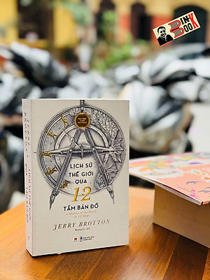 LỊCH SỬ THẾ GIỚI QUA 12 TẤM BẢN ĐỒ - Jerry Brotton - Hoàng Ly dịch - Huy Hoàng Bookstore