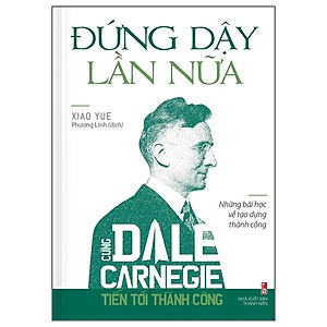 Sách Cùng Dale Carnegie Tiến Tới Thành Công - Đứng Dậy Lần Nữa (Những Bài Học Về Tạo Dựng Thành Công