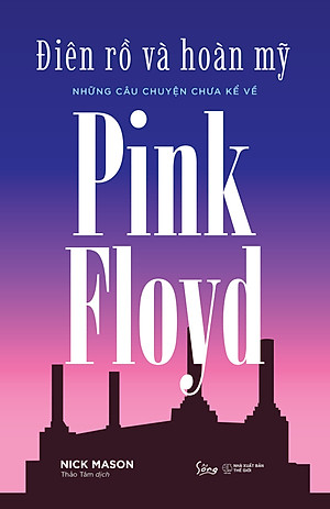Điên Rồ Và Hoàn Mỹ: Những Câu Chuyện Chưa Kể Về Pink Floyd