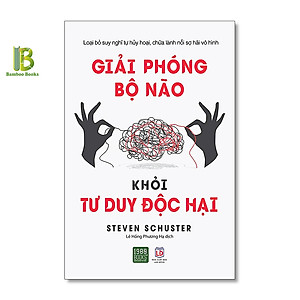 Sách - Giải Phóng Bộ Não Khỏi Tư Duy Độc Hại - Steven Schuster - 1980 Books - Tặng Kèm Bookmark Bamboo Books