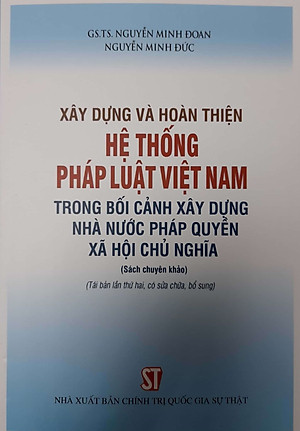 Xây Dựng Và Hoàn Thiện Hệ Thống Pháp Luật Việt Nam Trong Bối Cảnh Xây Dựng Nhà Nước Pháp Quyền Xã Hội Chủ Nghĩa (Sách chuyên khảo) (Tái bản lần thứ hai, có sửa chữa, bổ sung)