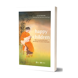 Sách Happy Children - Hiểu về sự phát triển của trẻ để nuôi con an lạc và hạnh phúc