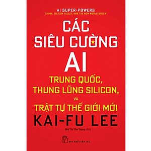 Các Siêu Cường AI - Trung Quốc, Thung Lũng Silicon Và Trật Tự Thế Giới Mới