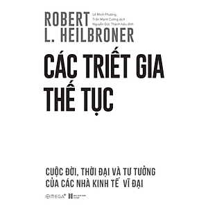 Các Triết Gia Thế Tục - Cuộc Đời, Thời Đại Và Tư Tưởng Của Các Nhà Kinh Tế Vĩ Đại (Robert L. Heilbroner) - Omega Plus 