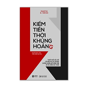 Kiếm Tiền Thời Khủng Hoảng (Tái Bản) (Martin D Weiss)