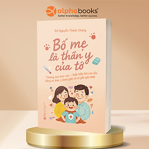 Bố Mẹ Là Thần Y Của Tớ - Thương Con Trọn Vẹn – Thấu Hiểu Khi Con Ốm  Bằng Tri Thức Y Khoa Giản Dị Và Gần Gũi Nhất
