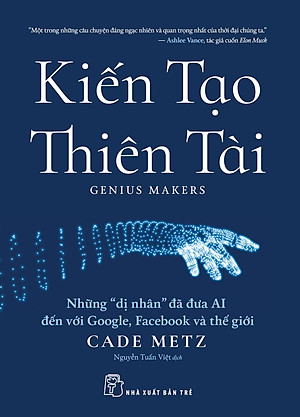 KIẾN TẠO THIÊN TÀI – Cade Metz – Nguyễn Tuấn Việt dịch – NXB Trẻ