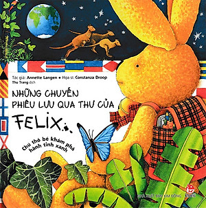 Sách Những Chuyến Phiêu Lưu Qua Thư Của Felix - Chú Thỏ Bé Khám Phá Hành Tinh Xanh (Tái Bản)