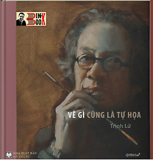 “VẼ GÌ CŨNG LÀ TỰ HỌA” – TRỊNH LỮ - BÌA CỨNG – IN MÀU TOÀN BỘ -