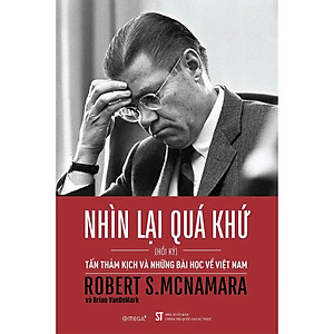 Nhìn Lại Quá Khứ - Tấn Thảm Kịch và Những Bài Học Về Việt Nam - Hồi Ký Robert S.McNamara