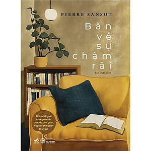 Bàn về sự chậm rãi - Cho những ai không muốn thúc ép thời gian hoặc bị thời gian thúc ép