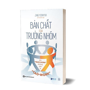 Bản Chất Của Trưởng Nhóm - Khi "Team-Work" Không Còn Là "Tao-Work" - Bản Quyền