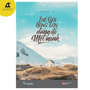Sách - Thế Giới Rộng Lớn Đừng Đi Một Mình