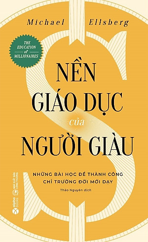 Sách Nền Giáo Dục Của Người Giàu - Những Bài Học Để Thành Công Chỉ Trường Đời Mới Dạy (Michael Ellsberg)