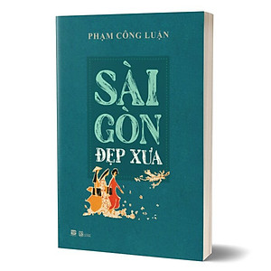 Sài Gòn Đẹp Xưa - Phạm Công Luận - (bìa mềm)