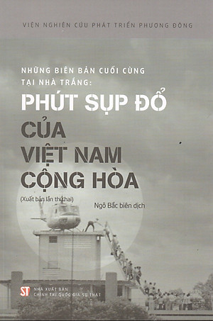 Những Biên Bản Cuối Cùng Tại Nhà Trắng - Phút Sụp Đổ Của Việt Nam Cộng Hòa - Viện Nghiên Cứu Phát Triển Phương Đông - Ngô Bắc biên dịch (bìa mềm)