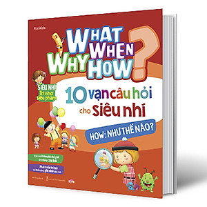 Sách What Why When How 10 Vạn Câu Hỏi Cho Siêu Nhí - How: Như Thế Nào?