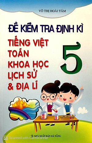 Sách Đề Kiểm Tra Định Kỳ Tiếng Việt - Toán - Khoa Học - Lịch Sử - Địa Lí Lớp 5