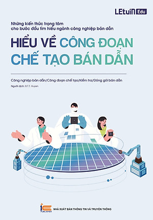 Hiểu về công đoạn chế tạo bán dẫn (Những kiến thức trọng tâm cho bước đầu tìm hiểu ngành công nghiệp bán dẫn)