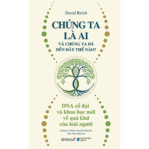 Chúng Ta Là Ai Và Chúng Ta Đến Đây Thế Nào? - DNA Cổ Đại Và Khoa Học Mới Về Quá Khứ Của Loài Người