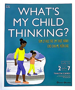 What's My Child Thinking? - Tâm Lý Học Trẻ Em Thực Hành Cho Cha Mẹ Hiện Đại - Tuổi Từ 2 đến 7