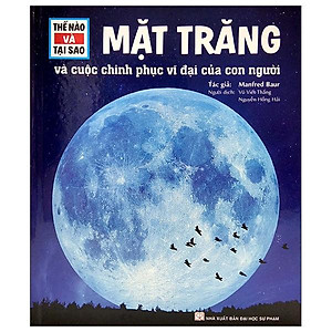 Thế Nào Và Tại Sao - Mặt Trăng Và Cuộc Chinh Phục Vĩ Đại Của Con Người (Tái Bản)