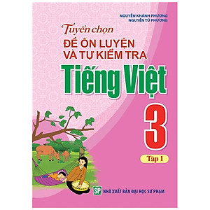 Sách: Tuyển Chọn Và Tự Kiểm Tra Tiếng Việt Lớp 3 - Tập 1