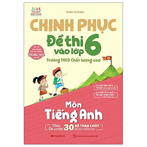 Chinh Phục Đề Thi Vào Lớp 6 Trường THCS Chất Lượng Cao Môn Tiếng Anh