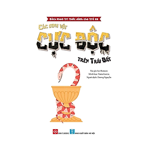 Sách Bách Khoa Tri Thức Dành Cho Trẻ Em - Các Sinh Vật Cực Độc Trên Trái Đất