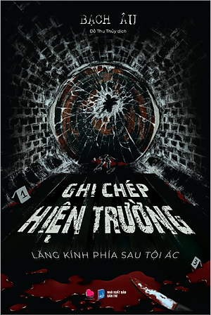 Sách GHI CHÉP HIỆN TRƯỜNG -  LĂNG KÍNH PHÍA SAU TỘI ÁC