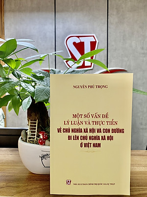 Một số vấn đề Lý luận và thực tiễn về Chủ nghĩa Xã hội và con đường đi lên Chủ nghĩa Xã hội ở Việt Nam