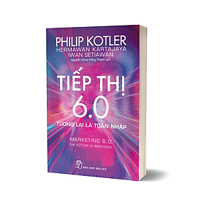 Sách P.Kotler. Tiếp thị 6.0: Tương lai là toàn nhập