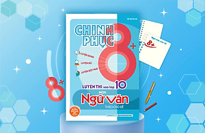 Chinh phục 8+ luyện thi vào lớp 10 môn Ngữ Văn theo chủ đề (sách ôn luyện cho các bộ sách giáo khóa mới)
