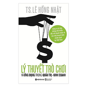 Lý Thuyết Trò Chơi Và Ứng Dụng Trong Quản Trị Kinh Doanh (Tái Bản Mới Nhất) - Bản Quyền