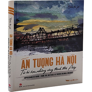 Sách Ấn Tượng Hà Nội Từ Kí Hoạ Những Công Trình Thời Pháp/ Impressions Of Hanoi From The Sketches Of French Colonial Buildings [Song ngữ Việt–Anh]