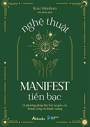 Nghệ Thuật Manifest Tiền Bạc - 15 Phương Pháp Thu Hút Sự Giàu Có, Thành Công Và Thịnh Vượng