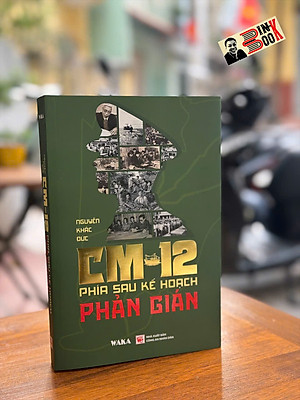 (Tặng kèm Bookmark) CM-12 PHÍA SAU KẾ HOẠCH PHẢN GIÁN - Thiếu tướng Nguyễn Khắc Đức - Nguyên Cục trưởng Cục Kỹ thuật nghiệp vụ I, Tổng cục An ninh, Bộ Công an – WAKA – NXB Công An Nhân Dân