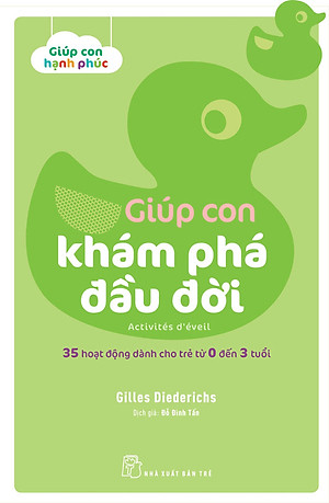 Giúp Con Khám Phá Đầu Đời - 35 Hoạt Động Dành Cho Trẻ Từ 0 Đến 3 Tuổi _TRE