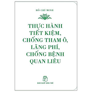 Sách Di Sản Hồ Chí Minh - Thực Hành Tiết Kiệm, Chống Tham Ô, Lãng Phí, Chống Bệnh Quan Liêu (Khổ Nhỏ)(Tái Bản 2020)