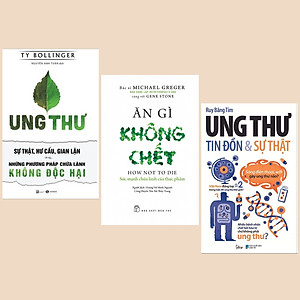 Combo Sách Tìm Hiểu Về Ung Thư: Ung Thư - Sự Thật, Hư Cấu, Gian Lận Và Những Phương Pháp Chữa Lành Không Độc Hại + Ăn Gì Không Chết - Sức Mạnh Chữa Lành Của Thực Phẩm + Ung Thư: Tin Đồn Và Sự Thật (Sách Y Học)