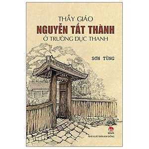 Sách - Thầy Giáo Nguyễn Tất Thành Ở Trường Dục Thanh (Tái Bản 2025)