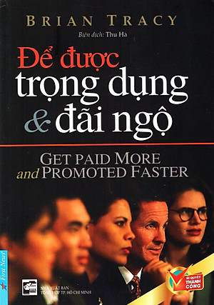 Sách Để Được Trọng Dụng & Đãi Ngộ (Tái Bản 2016)