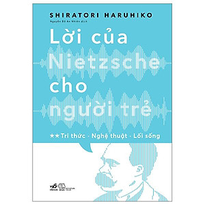 Lời Của Nietzsche Cho Người Trẻ - Tập 2: Tri Thức - Nghệ Thuật - Lối Sống