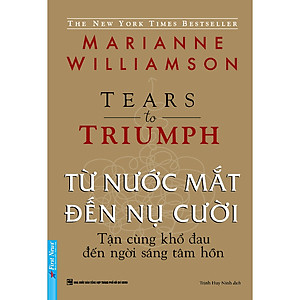 Từ Nước Mắt Đến Nụ Cười - Tận Cùng Khổ Đau Đến Ngời Sáng Tâm Hồn
