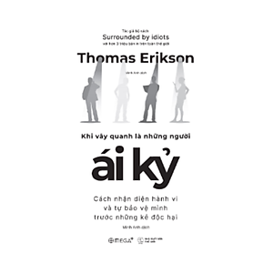 Khi Vây Quanh Là Những Người Ái Kỷ - Cách Nhận Diện Hành Vi Và Tự Bảo Vệ Mình Trước Những Kẻ Độc Hại (Thomas Erikson) - Omega Plus