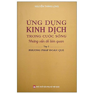Ứng Dụng Kinh Dịch Trong Cuộc Sống - Tập 2: Phương Pháp Đoán Quẻ
